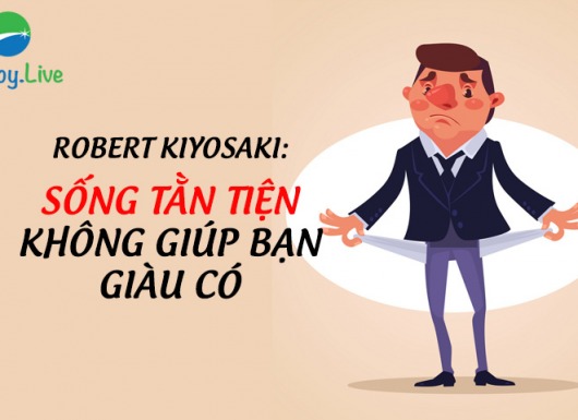 Robert Kiyosaki: Sống tằn tiện không giúp bạn giàu có