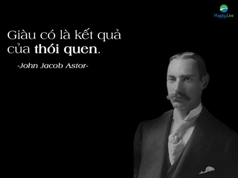 John Jacob Astor, câu nói nổi tiếng về tiền bạc John C. Maxwell, câu nói nổi tiếng về tiền bạc