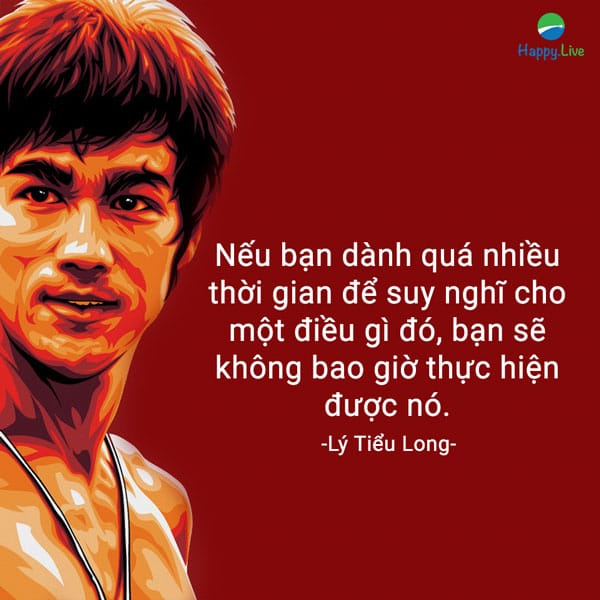 “Nếu bạn dành quá nhiều thời gian để suy nghĩ cho một điều gì đó, bạn sẽ không bao giờ thực hiện được nó”.
