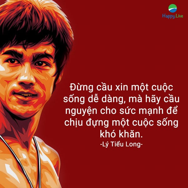 “Đừng cầu xin một cuộc sống dễ dàng, mà hãy cầu nguyện cho sức mạnh để chịu đựng một cuộc sống khó khăn".