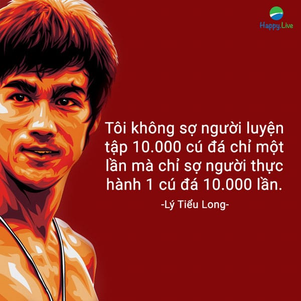 “Tôi không sợ người luyện tập 10.000 cú đá chỉ một lần mà chỉ sợ người thực hành 1 cú đá 10.000 lần”