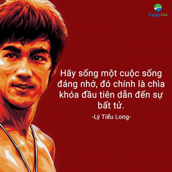 “Hãy sống một cuộc sống đáng nhớ, đó chính là chìa khóa đầu tiên dẫn đến sự bất tử”.