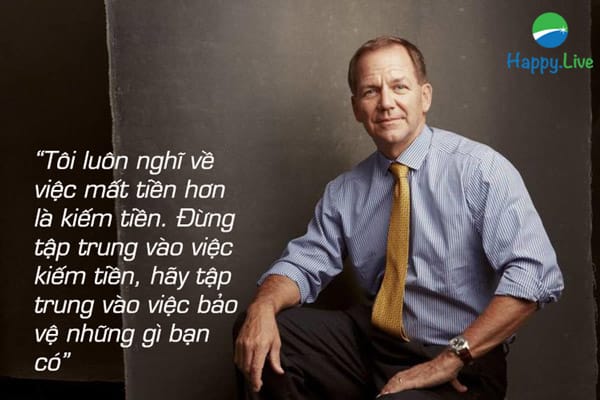 “Tôi luôn nghĩ về việc mất tiền hơn là kiếm tiền. Đừng tập trung vào việc kiếm tiền, hãy tập trung vào việc bảo vệ những gì bạn có” – Paul Tudor Jones.