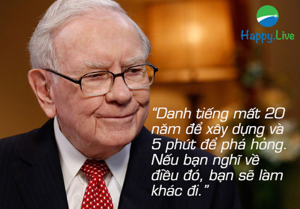 “Danh tiếng mất 20 năm để xây dựng và 5 phút để phá hỏng. Nếu bạn nghĩ về điều đó, bạn sẽ làm khác đi.” – Warren Buffett