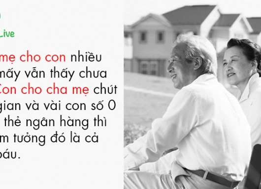 Cha mẹ cho con nhiều đến mấy vẫn thấy chưa đủ. Con cho cha mẹ chút thời gian và vài con số 0 trong thẻ ngân hàng thì lại lầm tưởng đó là cả kho báu.