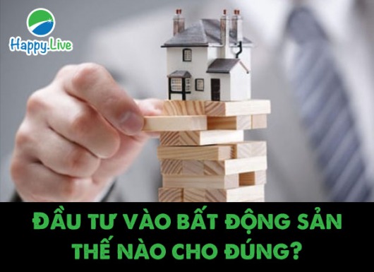 Đầu tư vào bất động sản thế nào cho đúng?
