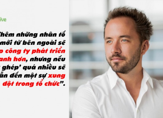 “Thêm những nhân tố mới từ bên ngoài sẽ giúp công ty phát triển nhanh hơn, nhưng nếu ‘cấy ghép’ quá nhiều sẽ dễ dẫn đến một sự xung đột trong tổ chức”.