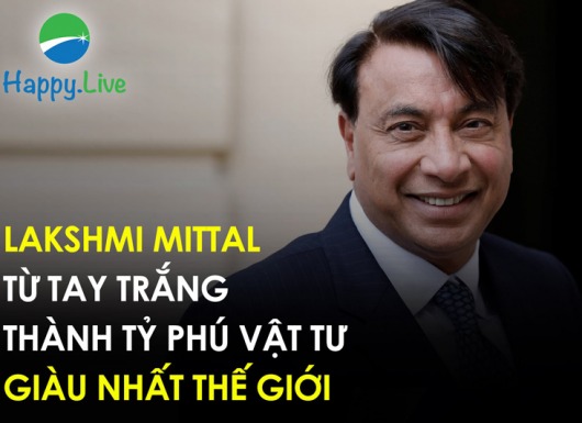 Lakshmi Mittal: Từ tay tắng thành tỷ phú vật tư giàu nhất thế giới