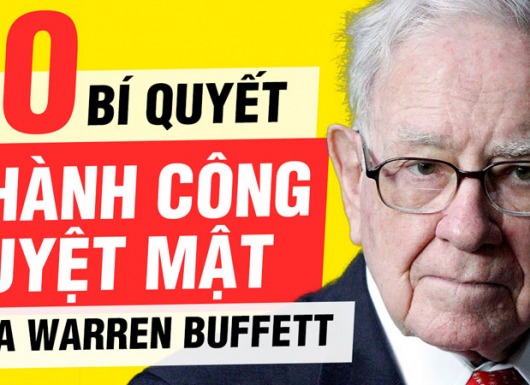 10 BÍ QUYẾT THÀNH CÔNG VÀ GIÀU CÓ “TUYỆT MẬT” CỦA WARREN BUFFETT