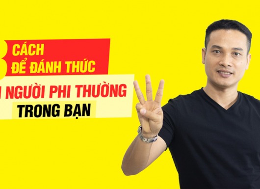3 cách để đánh thức con người phi thường trong bạn