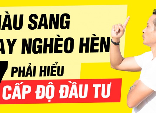 Giàu sang hay nghèo hèn? Phải hiểu 7 cấp độ đầu tư này!