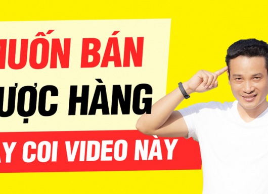 Muốn bán được hàng, hãy xem video này!
