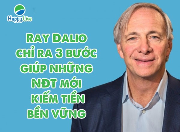 Ray Dalio chỉ ra 3 bước giúp Newbies kiếm tiền bền vững