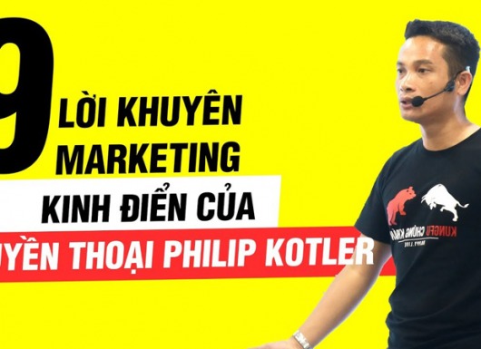 9 lời khuyên Marketing xương máu, kinh điển để kiếm tiền của huyền thoại Philip Kotler