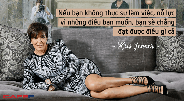 Kris Jenner, người đứng sau những đứa con thành đạt nhà Kardashians: Nếu không nỗ lực làm việc, bạn sẽ chẳng đạt được điều gì Kris Jenner, người đứng sau những đứa con thành đạt nhà Kardashians: Nếu không nỗ lực làm việc, bạn sẽ chẳng đạt được điều gì
