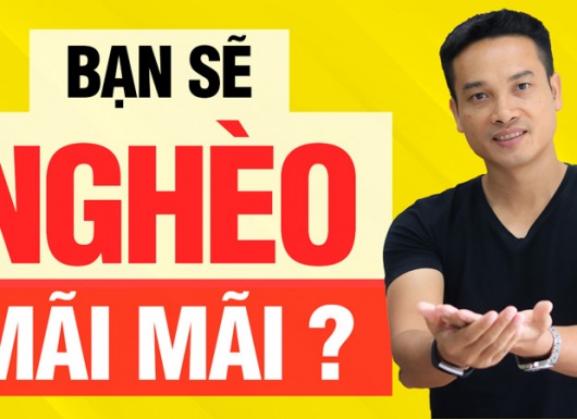Bạn sẽ nghèo bền vững, nghèo mãi mãi nếu...