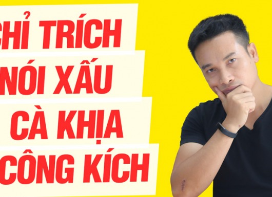 Cà khịa, Chỉ trích, Nói xấu, Quy chụp, Nghi ngờ, Công kích... BẠN SẼ LÀM GÌ?