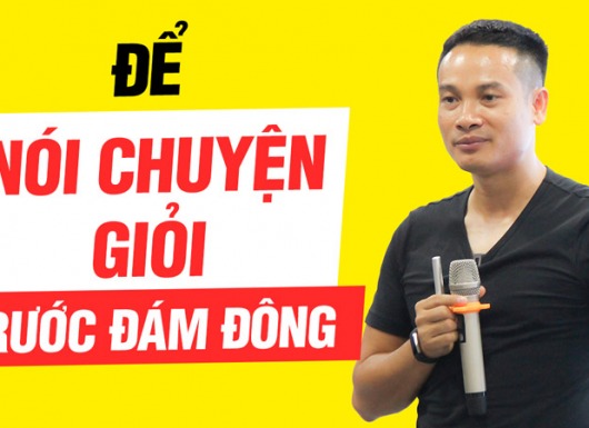 Để nói chuyện giỏi trước đám đông - Bí quyết thay đổi cuộc đời
