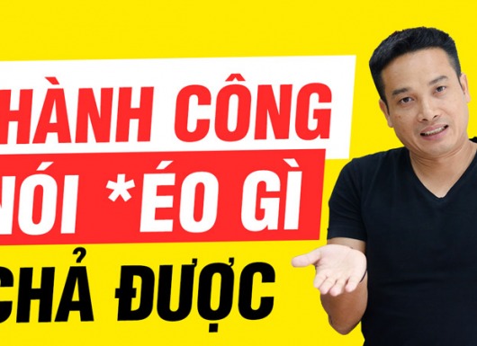 Thành công nói gì chả được, có nên nghe