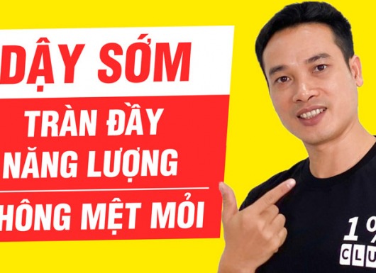 8 BƯỚC ĐỂ THỨC DẬY SỚM NHƯNG LUÔN TRÀN ĐẦY NĂNG LƯỢNG VÀ KHÔNG MỆT MỎI MỖI NGÀY