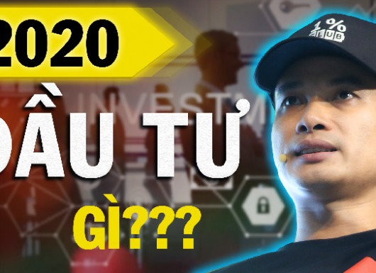 Năm 2020 đầu tư gì để kiếm được tiền?