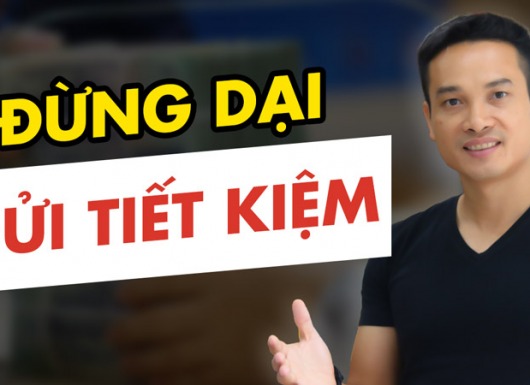 Đừng gửi tiết kiệm ngân hàng: 10 lời mách nước khiến bạn kiếm nhiều tiền hơn nhiều