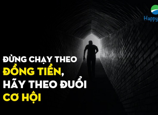 Đừng chạy theo đồng tiền, hãy chạy theo cơ hội