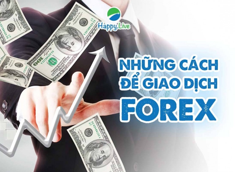 [Đầu tư Forex] - Phần 5: NHỮNG CÁCH ĐỂ GIAO DỊCH FOREX