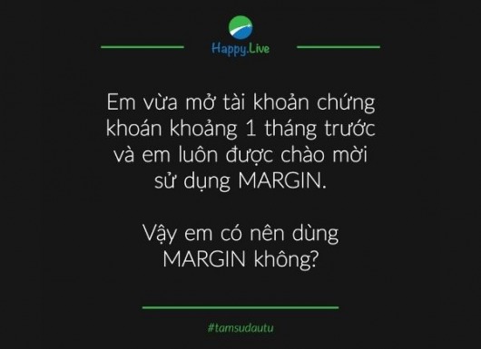[TÂM SỰ ĐẦU TƯ - #2] Hãy dùng Margin khi đã trang bị đầy đủ kiến thức và kỹ năng