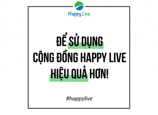 ĐỂ SỬ DỤNG CỘNG ĐỒNG HAPPY LIVE CÓ HIỆU QUẢ HƠN