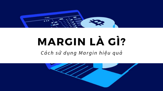 Margin là gì? Khi nào Nhà đầu tư cần dùng đến margin