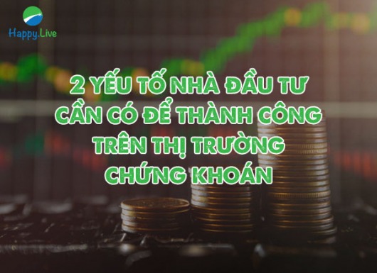 2 YẾU TỐ NHÀ ĐẦU TƯ CẦN CÓ ĐỂ THÀNH CÔNG TRÊN THỊ TRƯỜNG CHỨNG KHOÁN