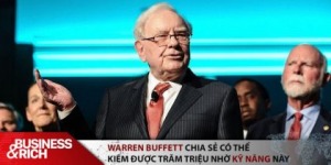 Warren Buffett khẳng định không cần giỏi Toán mới kiếm được hàng trăm triệu USD, quan trọng là mài giũa 1 kỹ năng ai cũng bỏ qua nhưng cực kỳ hiệu quả