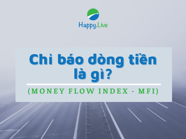 Chỉ báo dòng tiền (Money Flow Index - MFI) là gì? Chức năng của Chỉ báo dòng tiền