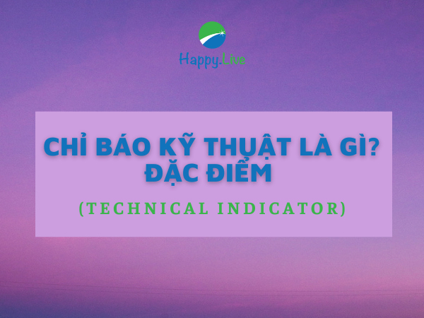 Chỉ báo kỹ thuật (Technical Indicator) là gì? Những đặc điểm cần lưu ý