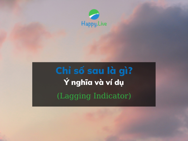 Chỉ số sau (Lagging Indicator) là gì? Ý nghĩa và ví dụ