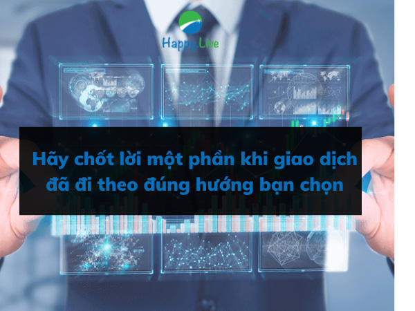 Hãy chốt lời một phần khi giao dịch đã đi theo đúng hướng bạn chọn