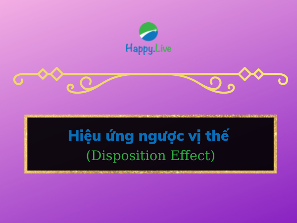 Hiệu ứng ngược vị thế (Disposition Effect) là gì?