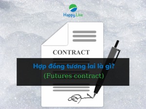 Hợp đồng tương lai (Futures contract) là gì? Ưu thế so với hợp đồng kì hạn