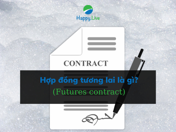 Hợp đồng tương lai (Futures contract) là gì? Ưu thế so với hợp đồng kì hạn
