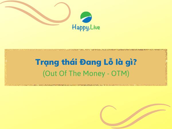 Trạng thái Đang Lỗ (Out Of The Money - OTM) là gì? Đặc điểm