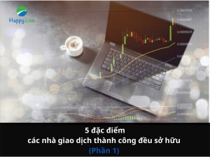 Bạn sở hữu bao nhiêu trong số 5 đặc điểm tương đồng mà các nhà giao dịch và thương nhân thành công phải có? (Phần 1)