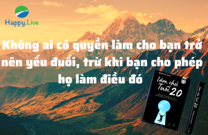 lam-chu-tuoi-20-khong-ai-co-quyen-lam-cho-ban-tro-nen-yeu-duoi-tru-khi-ban-cho-phep-ho-lam-dieu-do-happy-live-1