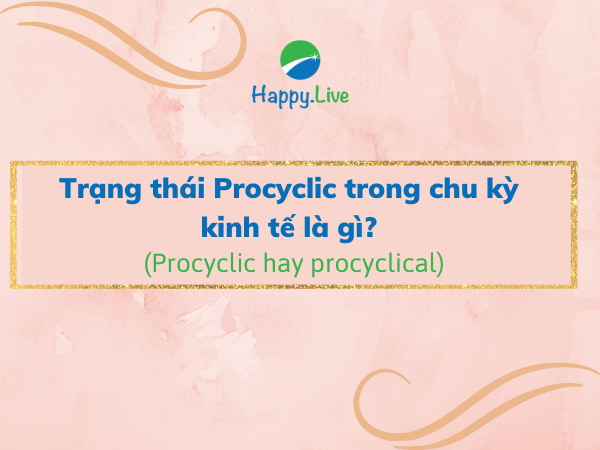 Trạng thái Procyclic trong chu kỳ kinh tế là gì?