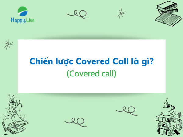 Chiến lược Covered Call là gì? Những đặc điểm 