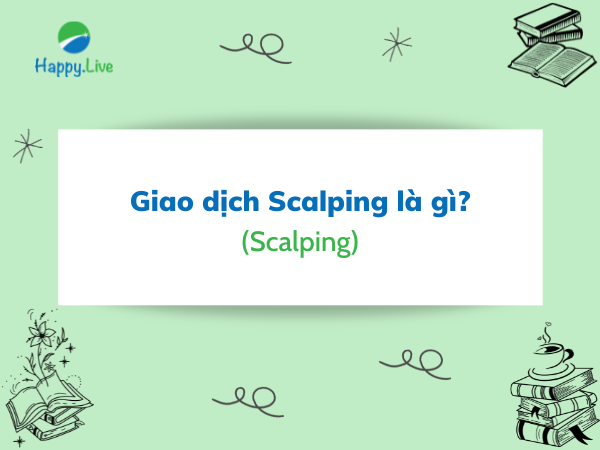 Giao dịch Scalping là gì? Những đặc điểm cần lưu ý