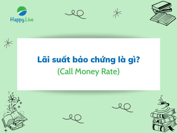 Lãi suất bảo chứng (Call Money Rate) là gì? Những đặc điểm cần lưu ý