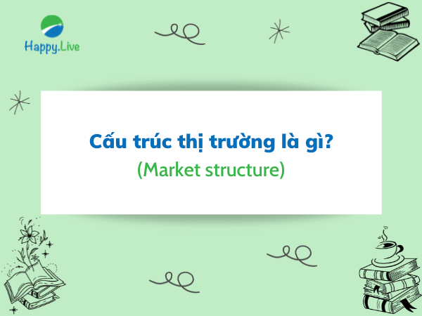 Cấu trúc thị trường (Market structure) là gì?