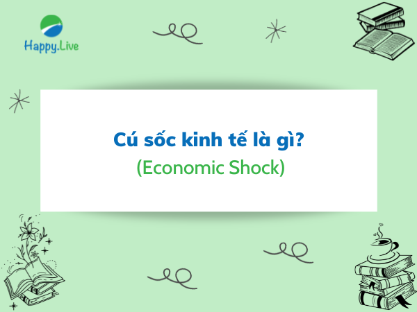 Cú sốc kinh tế (Economic Shock) là gì Đặc trưng và ví dụ