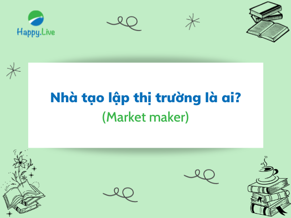 Nhà tạo lập thị trường (Market maker) là ai?